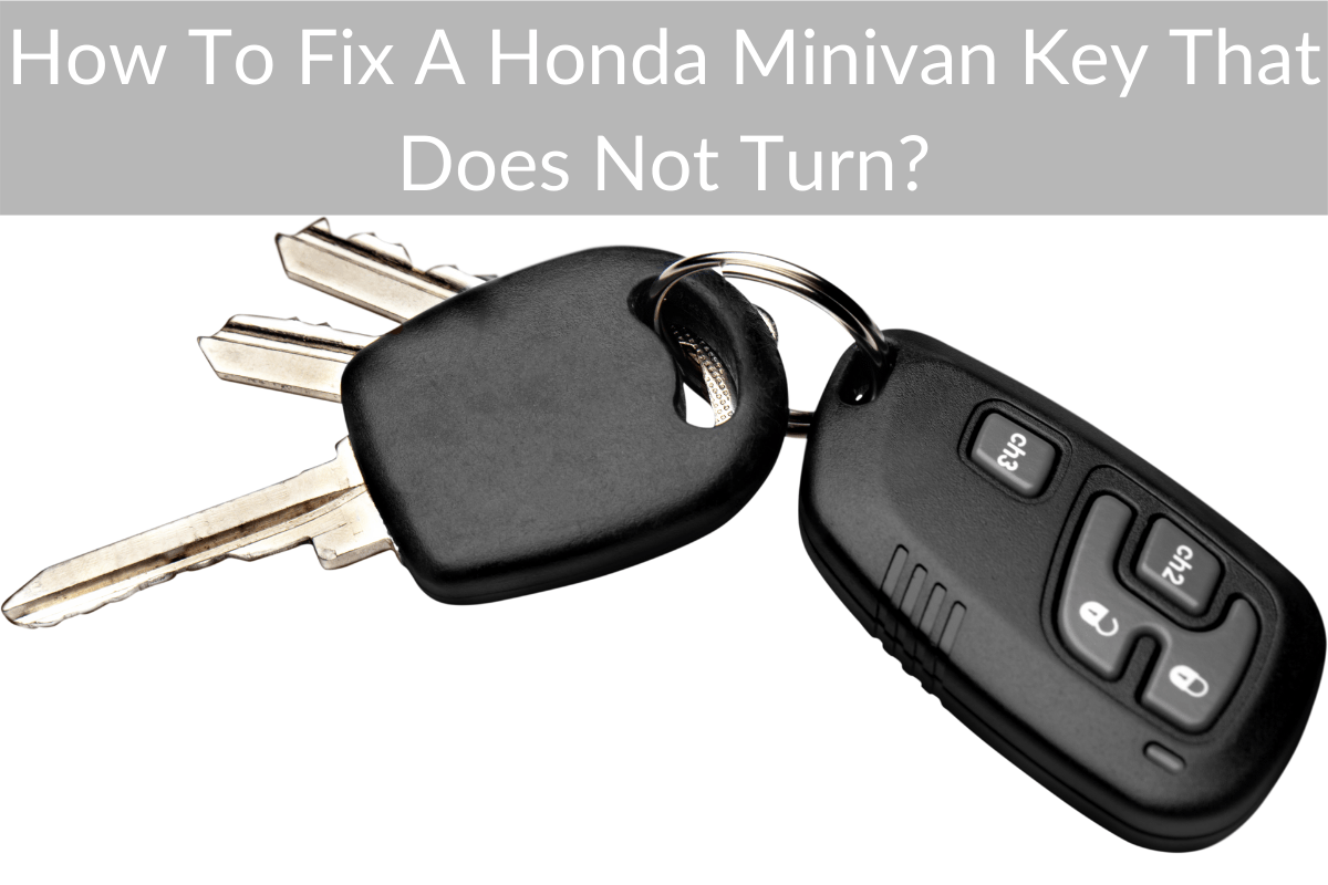 How To Fix A Honda Minivan Key That Does Not Turn?