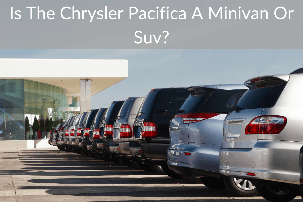Is The Chrysler Pacifica A Minivan Or Suv?
