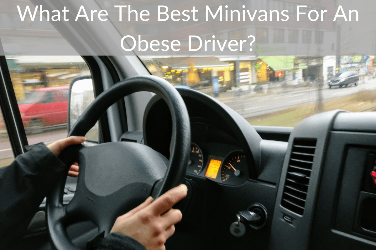 What Are The Best Minivans For An Obese Driver?