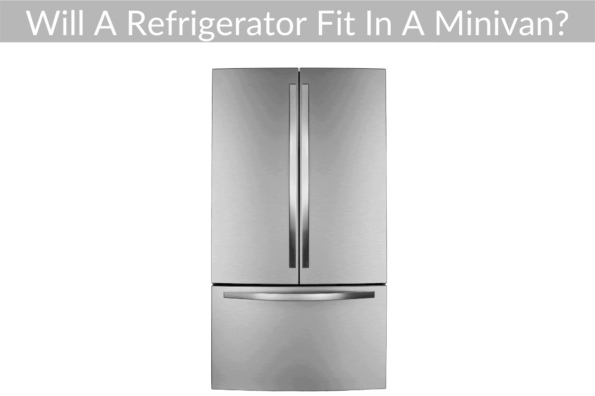 Will A Refrigerator Fit In A Minivan?