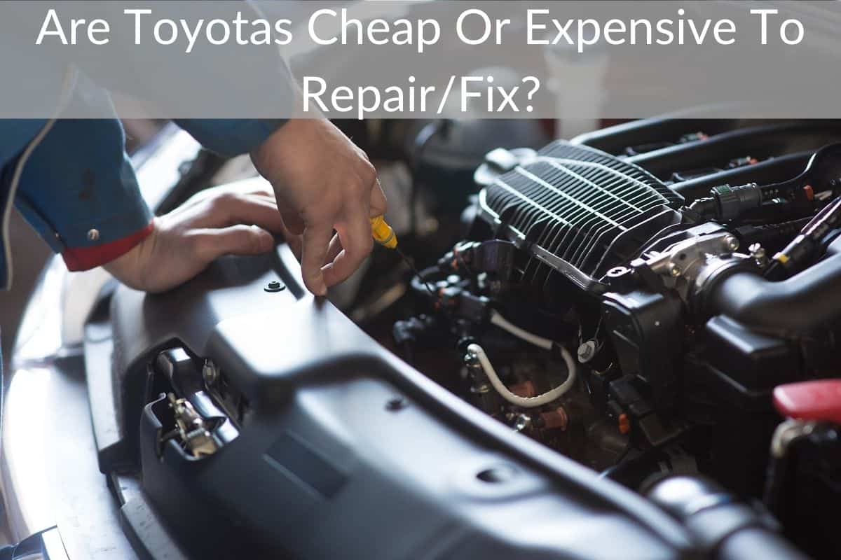 Are Toyotas Cheap Or Expensive To Repair/Fix?