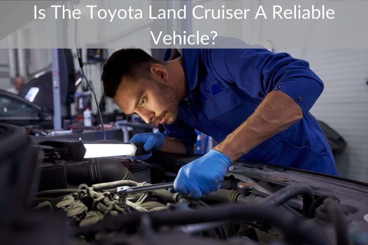 Is The Toyota Land Cruiser A Reliable Vehicle?