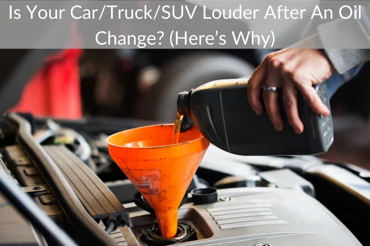 Is Your Car/Truck/SUV Louder After An Oil Change? (Here’s Why)