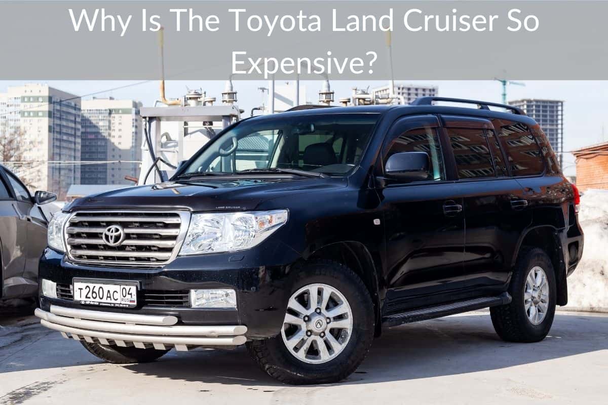 Why Is The Toyota Land Cruiser So Expensive?