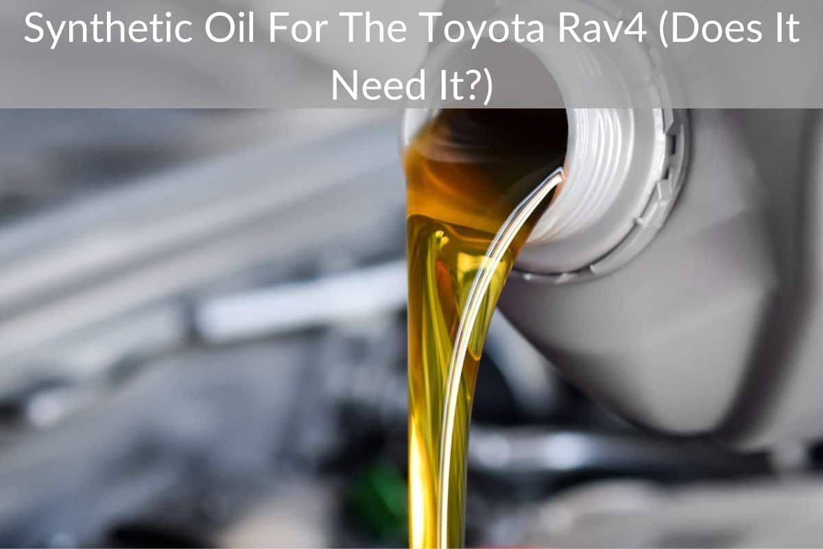 Synthetic Oil For The Toyota Rav4 (Does It Need It?)