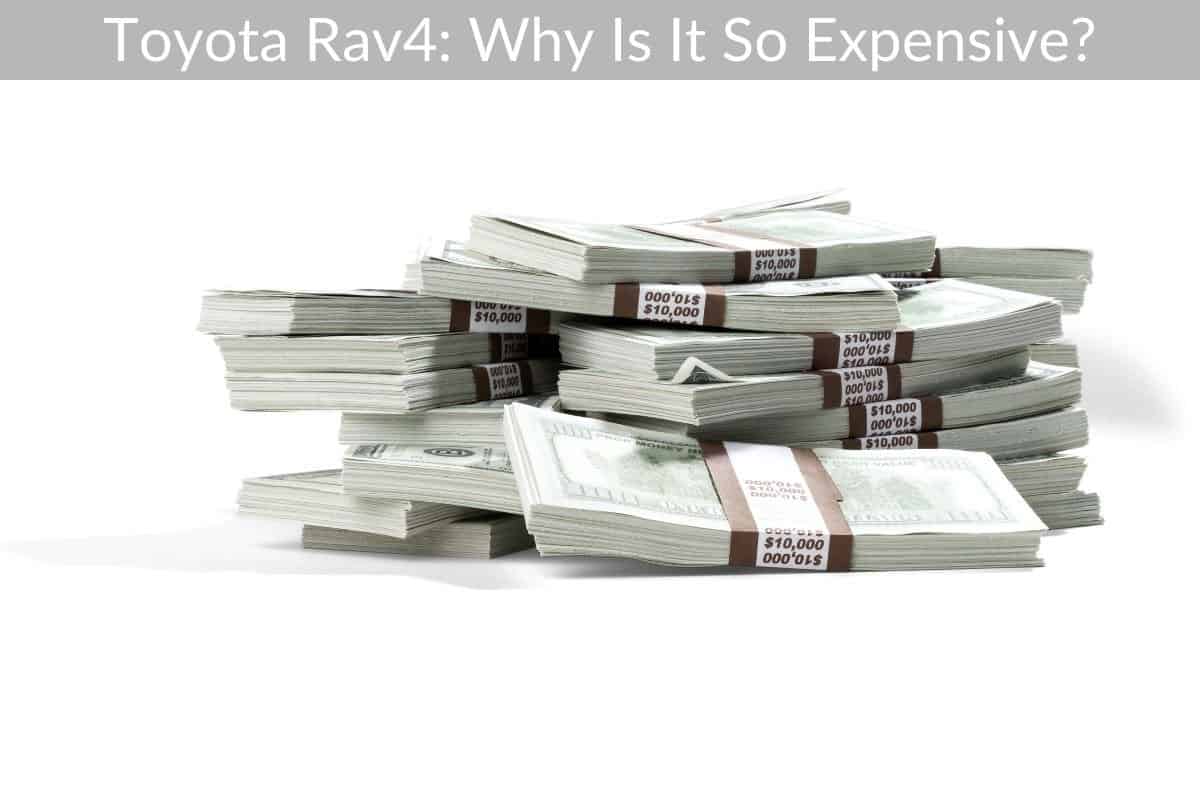 Toyota Rav4: Why Is It So Expensive?