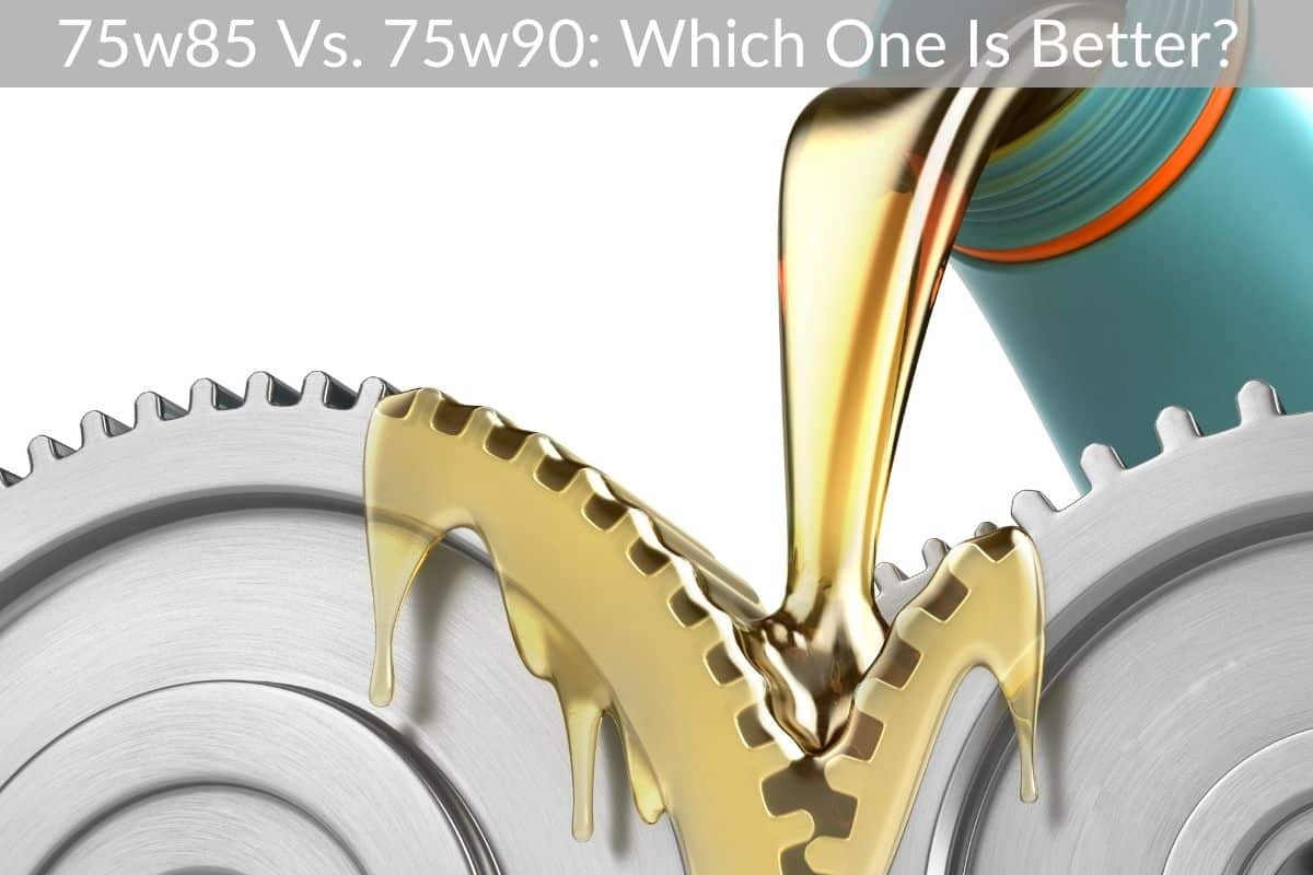 75w85 Vs. 75w90: Which One Is Better?