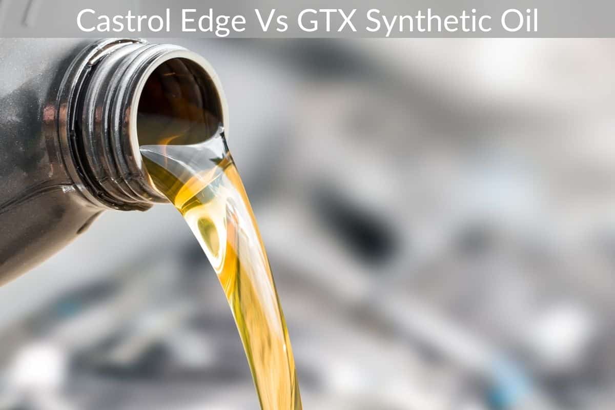 Castrol Edge Vs GTX Synthetic Oil