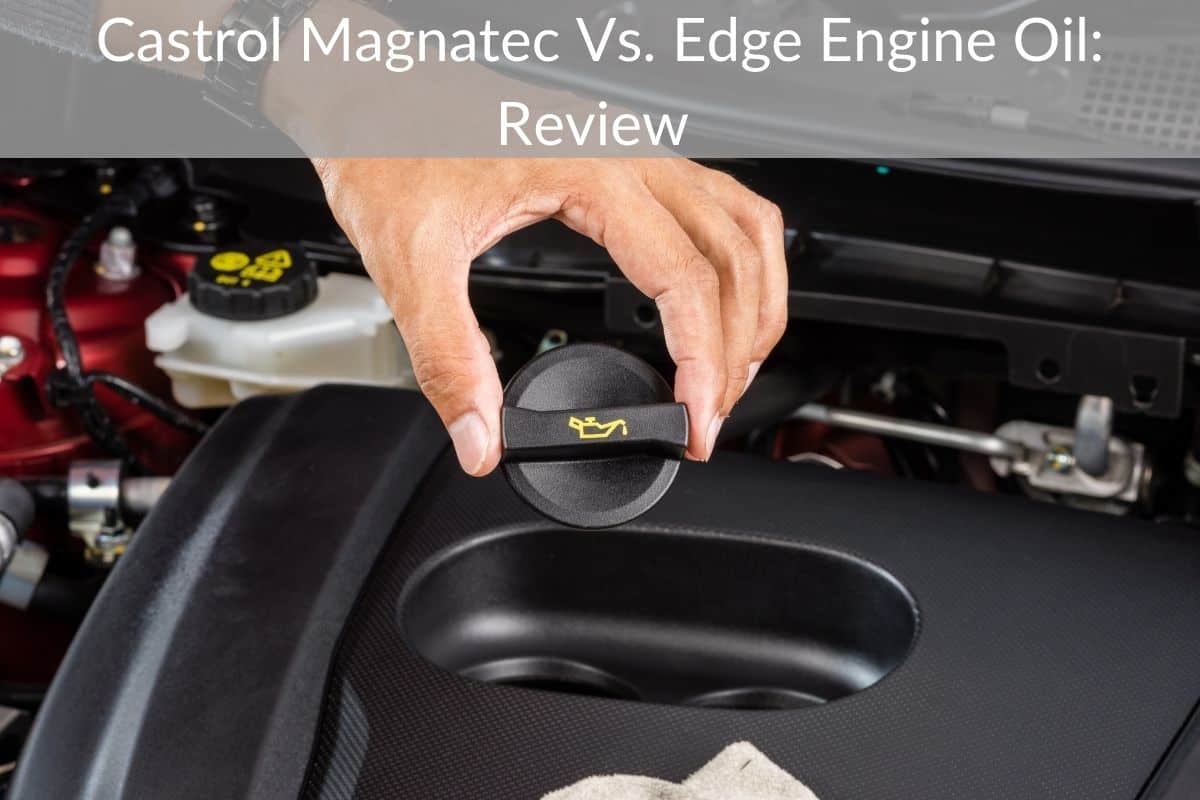 Castrol Magnatec Vs. Edge Engine Oil: Review