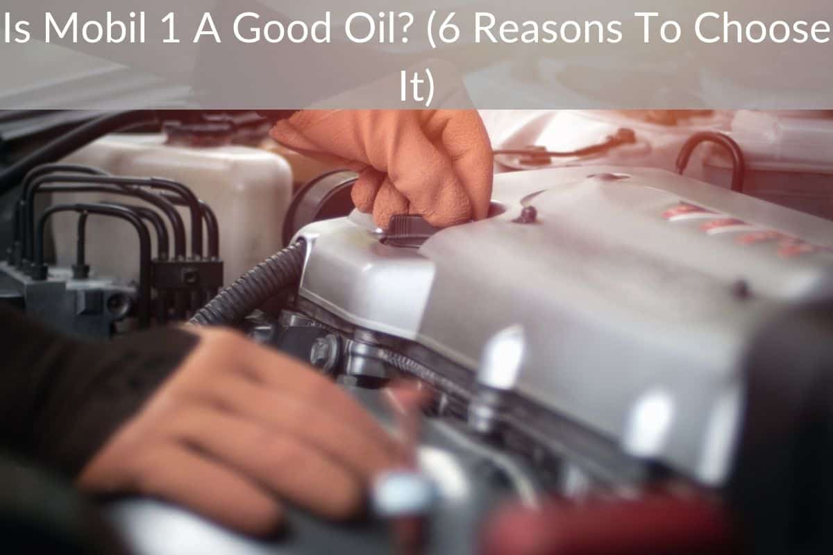 Is Mobil 1 A Good Oil? (6 Reasons To Choose It)
