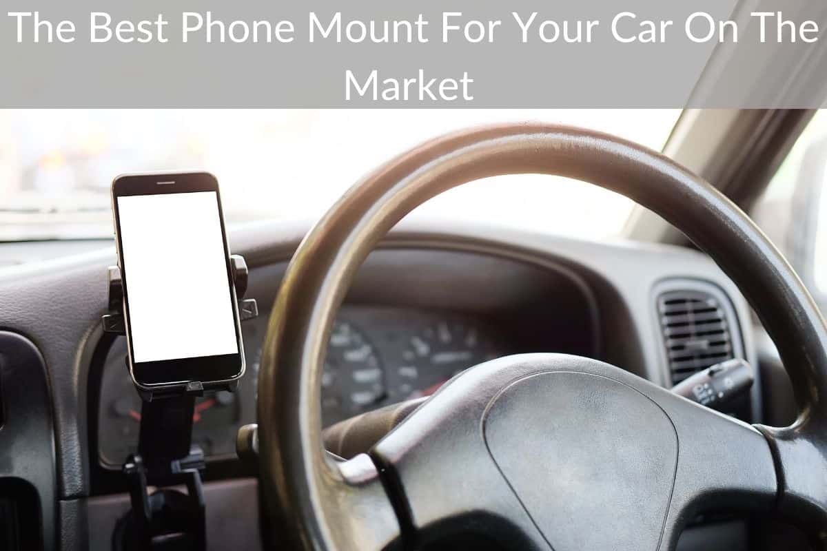 The Best Phone Mount For Your Car On The Market