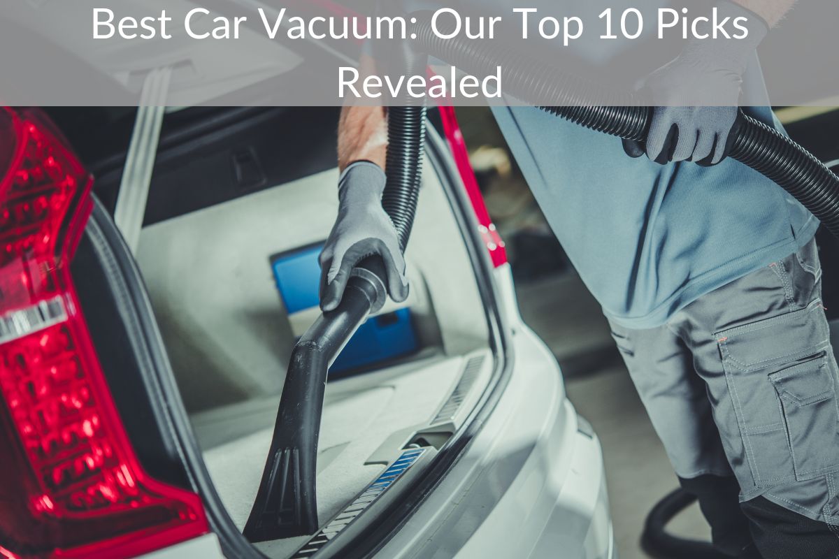 Best Car Vacuum: Our Top 10 Picks Revealed