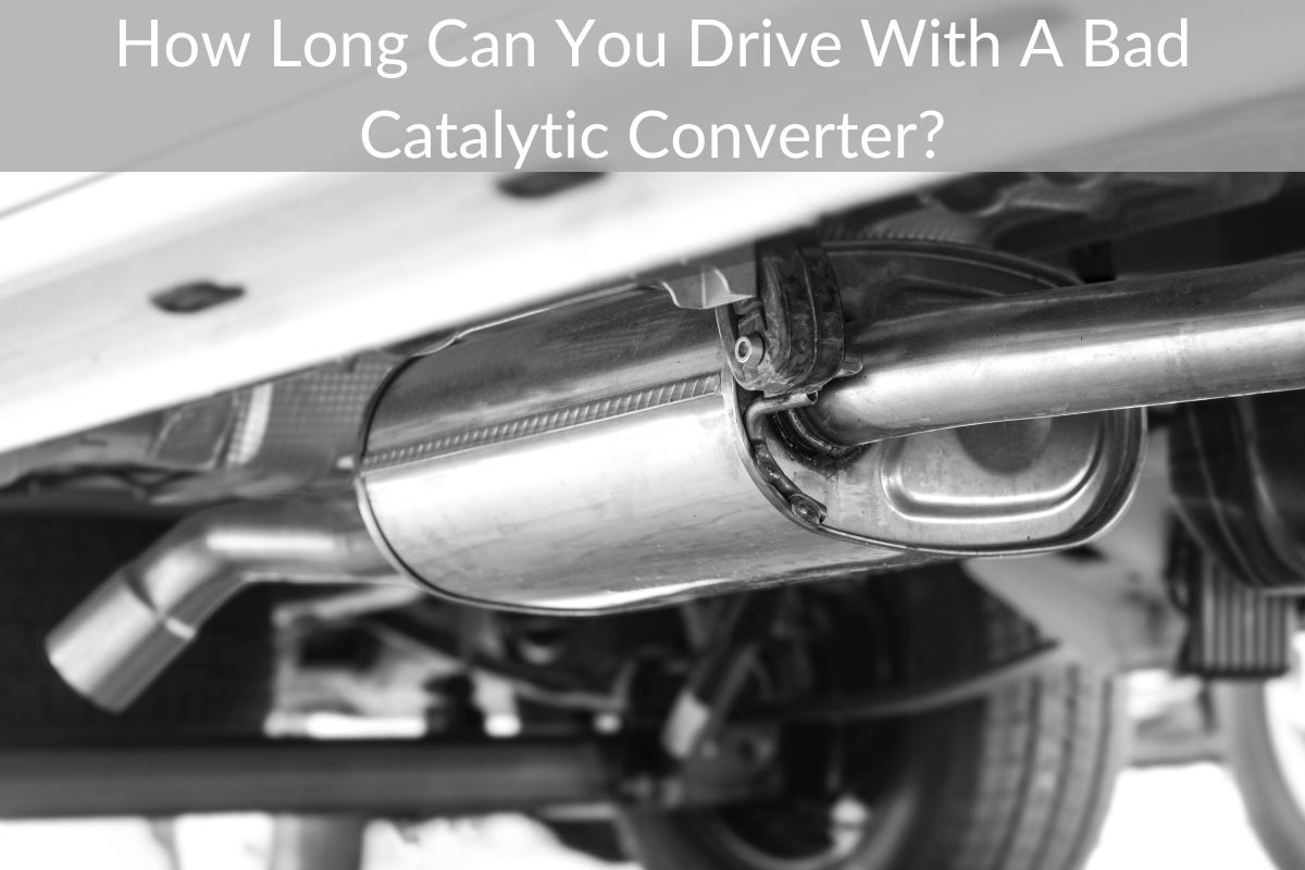 How Long Can You Drive With A Bad Catalytic Converter?