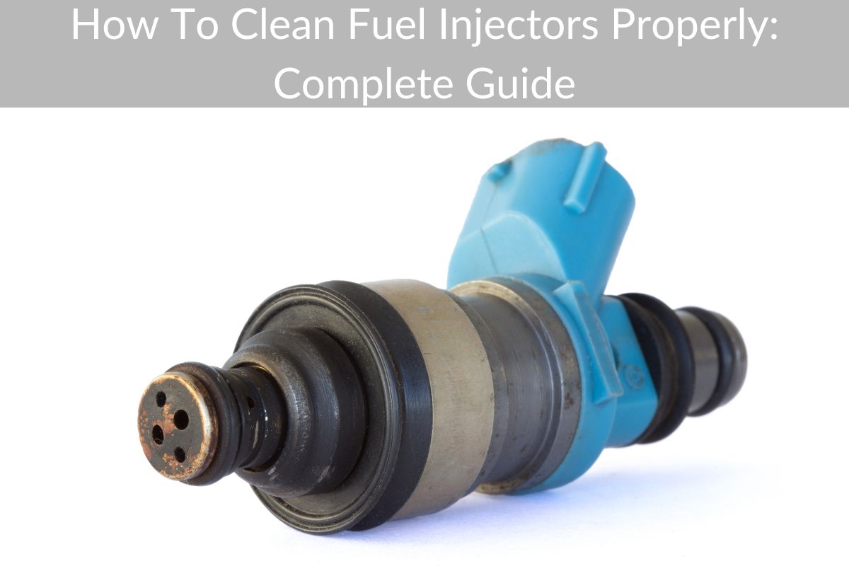How To Clean Fuel Injectors Properly: Complete Guide