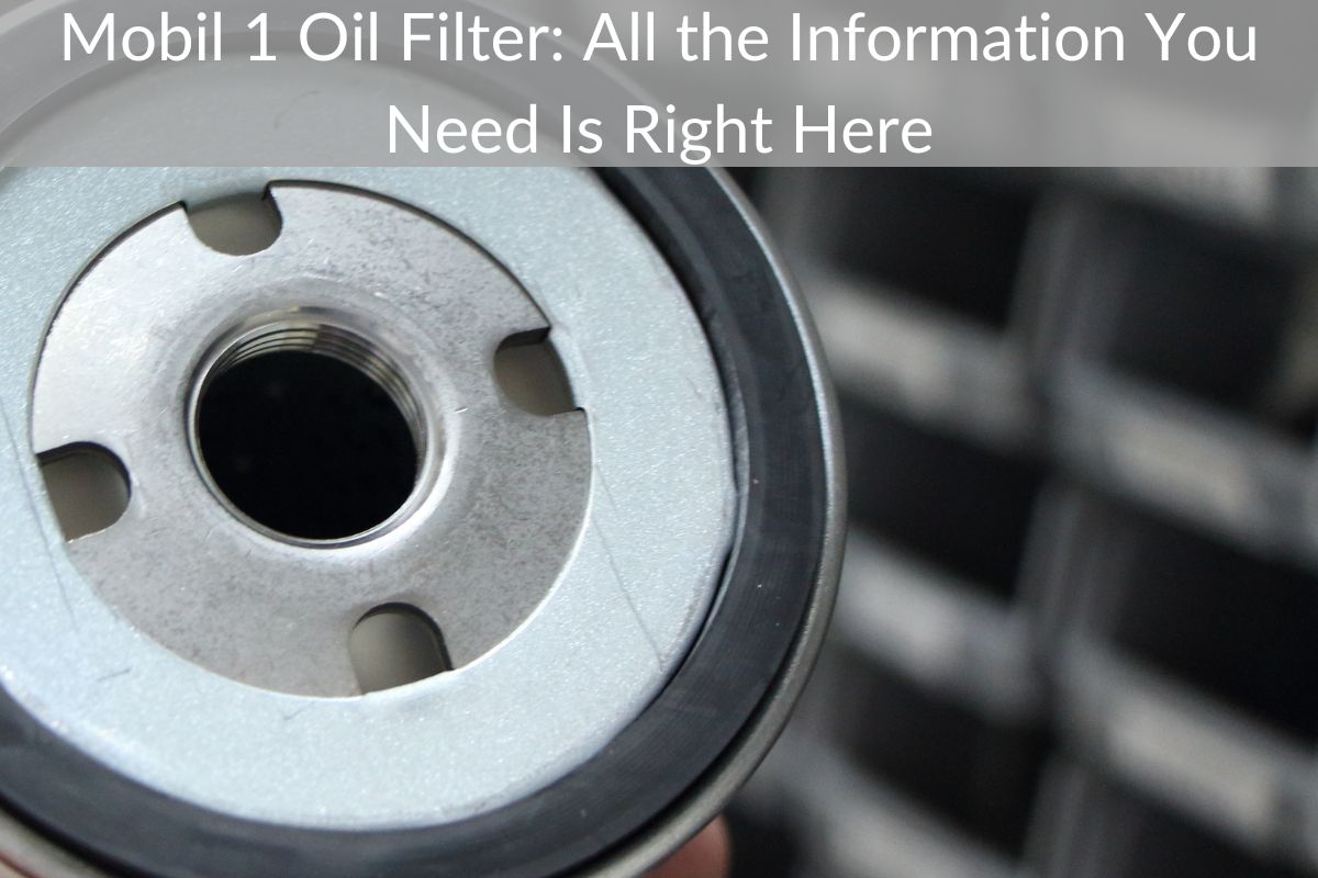 Mobil 1 Oil Filter: All the Information You Need Is Right Here