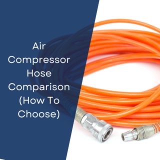 Air Compressor Hose Comparison (How To Choose)