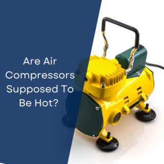 Are Air Compressors Supposed To Be Hot?