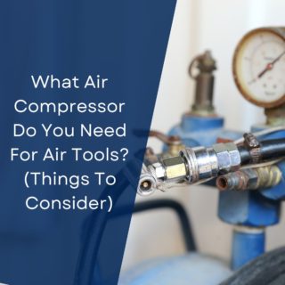 What Air Compressor Do You Need For Air Tools? (Things To Consider)